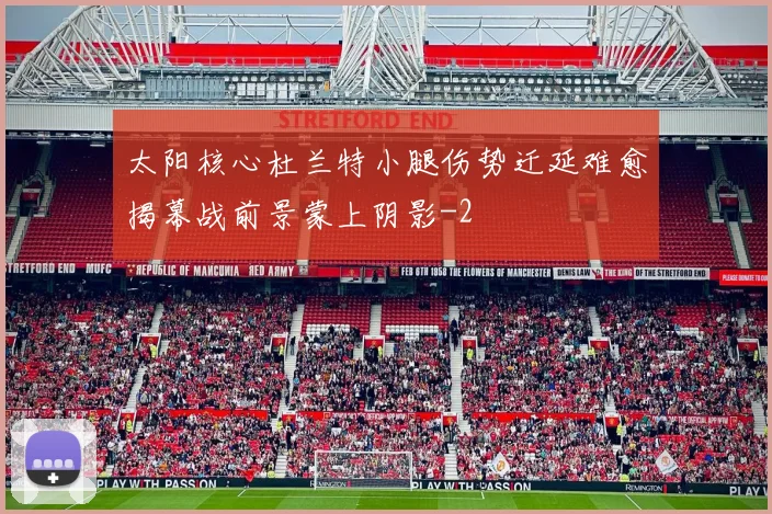太阳核心杜兰特小腿伤势迁延难愈揭幕战前景蒙上阴影