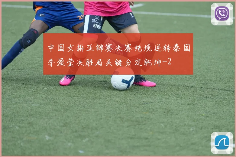中国女排亚锦赛决赛绝境逆转泰国李盈莹决胜局关键分定乾坤